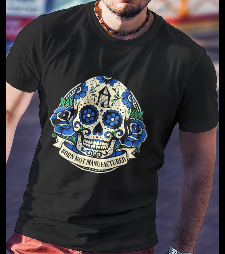 Sugar Skull Born Not Manufactured Blue Floral T-Shirt