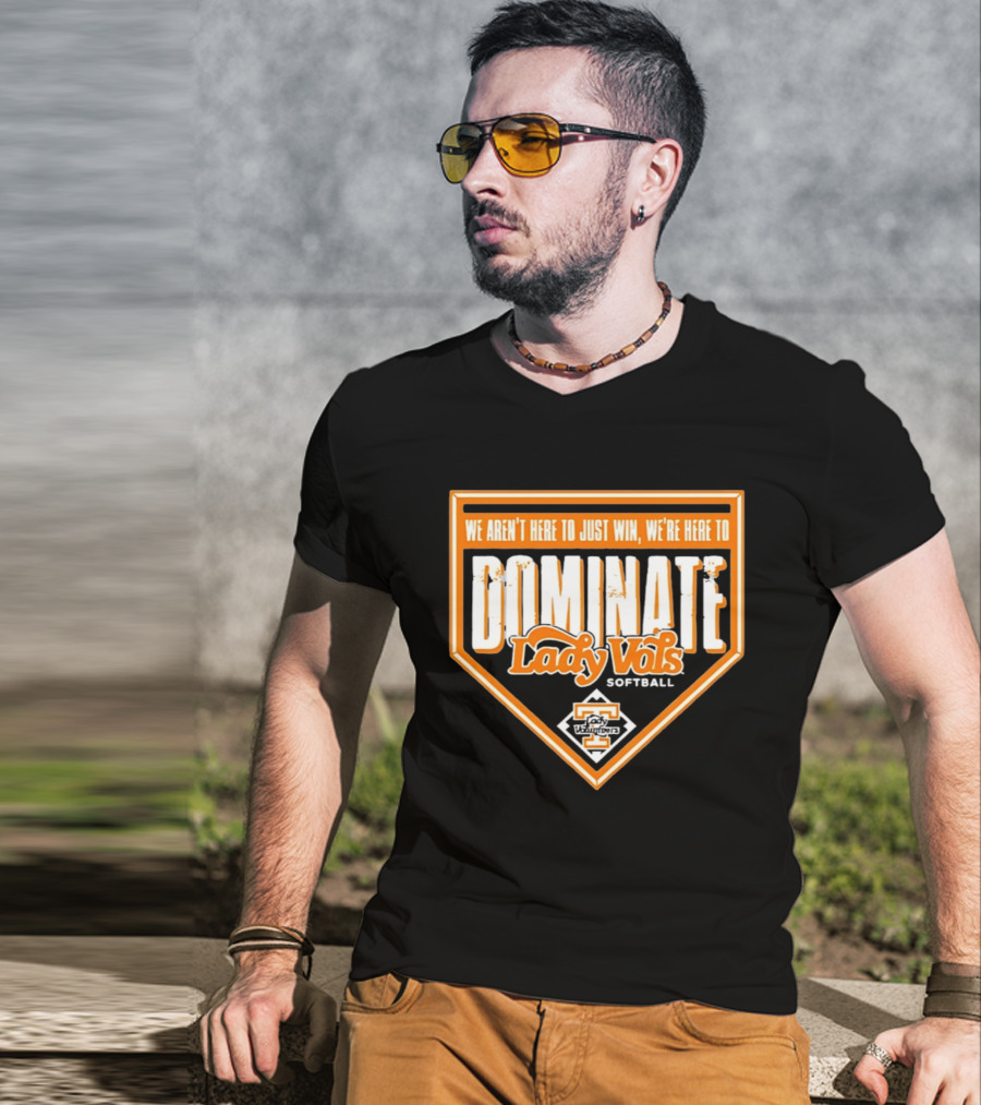 Tennessee Lady Vols Softball Dominate We Aren't Here To Just Win T-Shirt