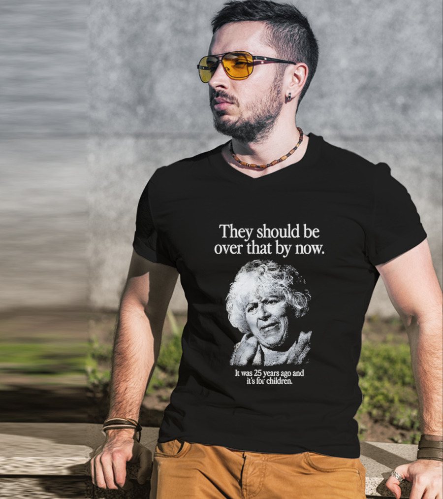 They Should Be Over That By Now It Was 25 Years Ago And It's For Children T-Shirt