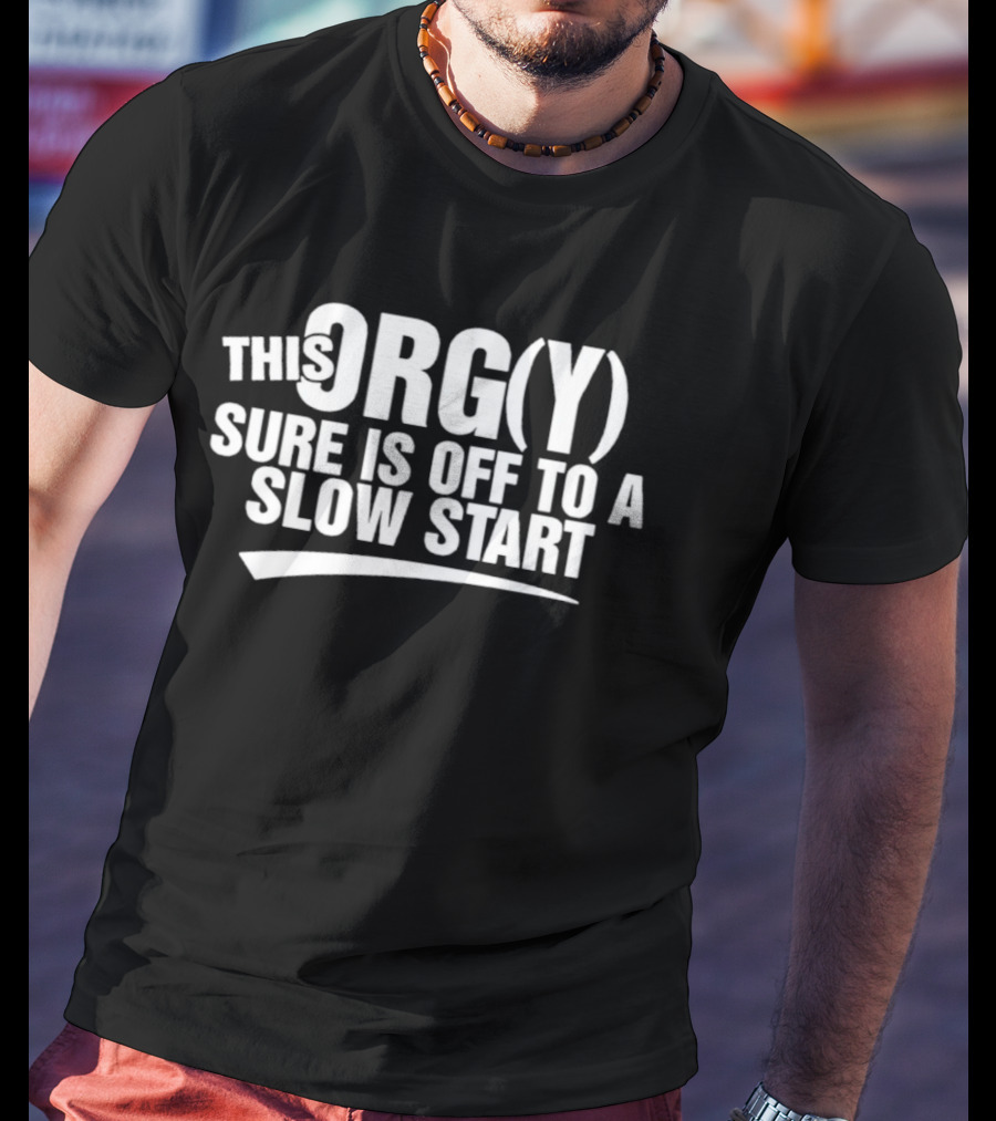 This ORG(Y) Sure Is Off To A Slow Start T-Shirt