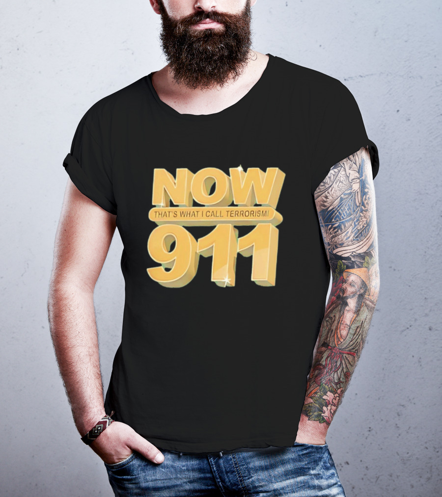 Now 911 That's What I Call Terrorism T-Shirt