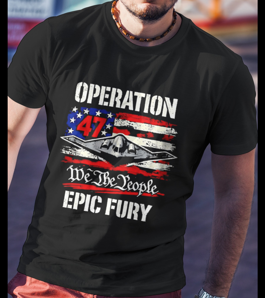 Operation 47 We The People Epic Fury Patriotic T-Shirt