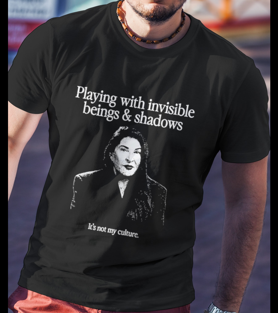 Playing With Invisible Beings And Shadows It's Not My Culture T-Shirt