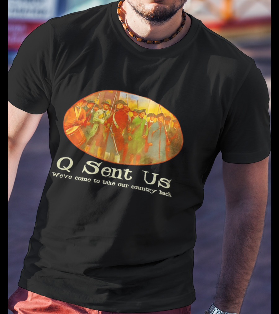 Q Sent Us We've Come To Take Our Country Back Revolutionary Patriots T-Shirt