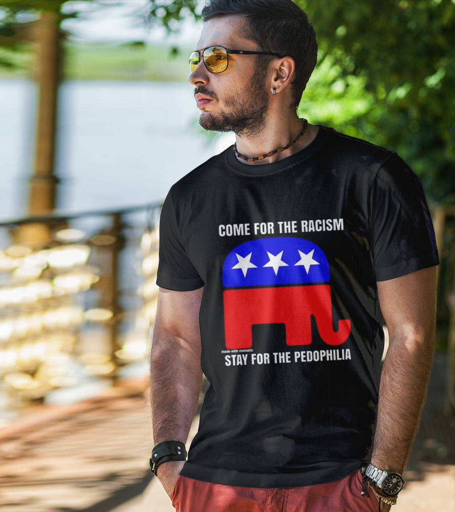Republican Come For The Racism Stay For The Pedophilia T-Shirt