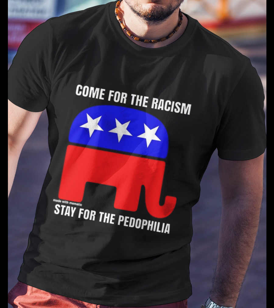 Republican Come For The Racism Stay For The Pedophilia T-Shirt