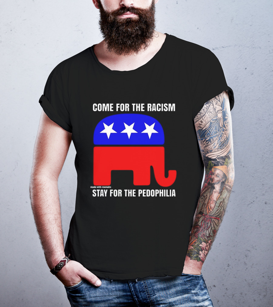 Republican Come For The Racism Stay For The Pedophilia T-Shirt