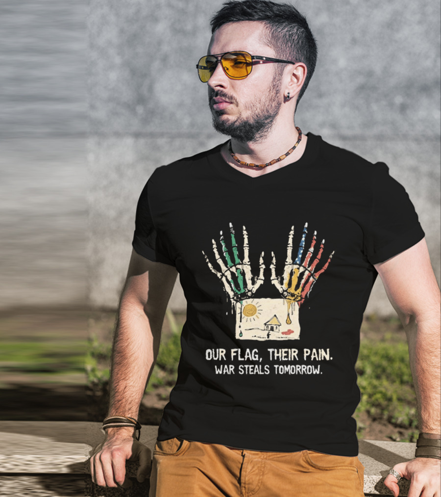 Our Flag Their Pain War Steals Tomorrow Anti War Protest T-Shirt