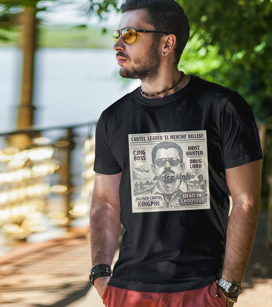 Cartel Leader 'El Mencho' Killed Most Wanted CJNG Boss Jalisco Cartel Kingpin Dead In Shootout T-Shirt
