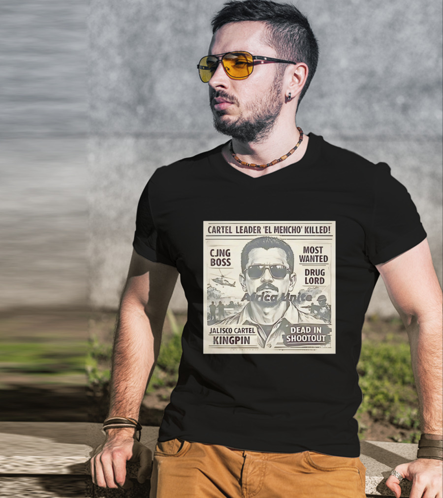 Cartel Leader 'El Mencho' Killed Most Wanted CJNG Boss Jalisco Cartel Kingpin Dead In Shootout T-Shirt