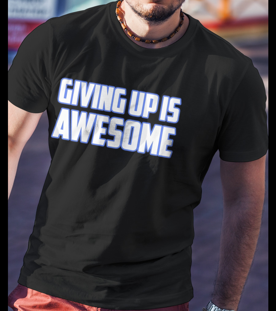 Giving Up Is Awesome White And Blue T-Shirt