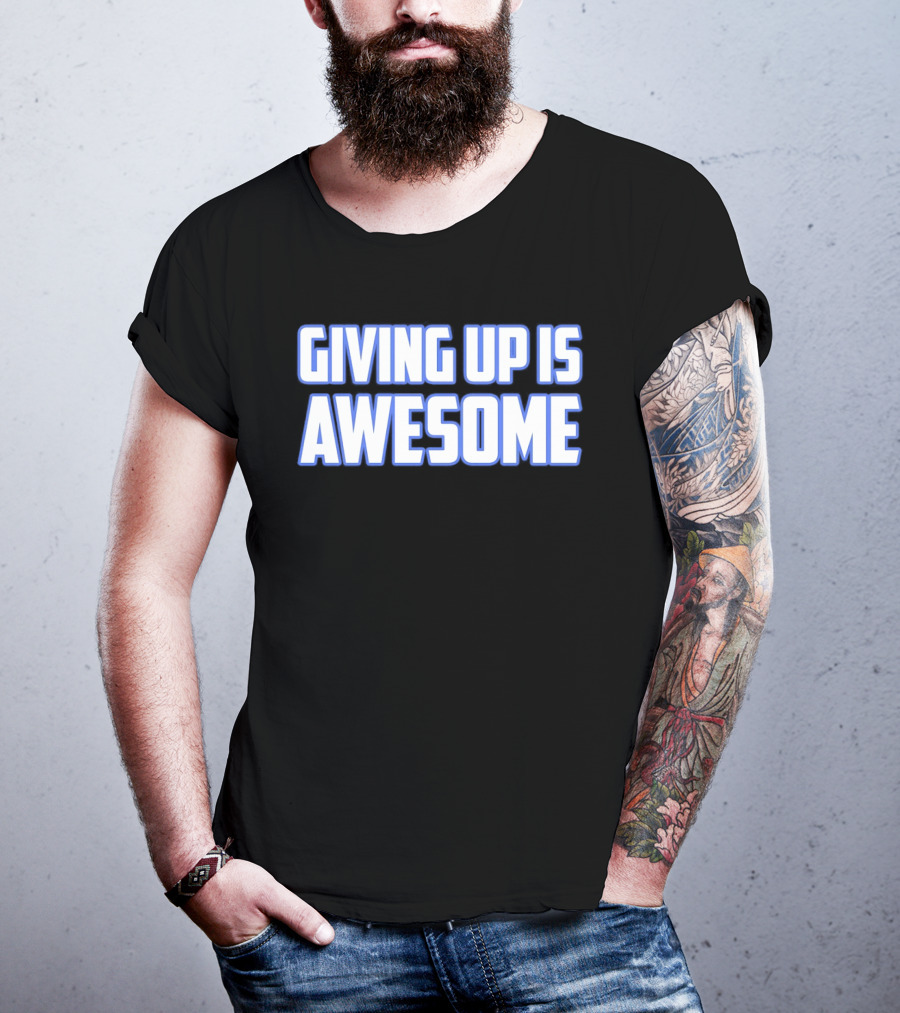 Giving Up Is Awesome White And Blue T-Shirt