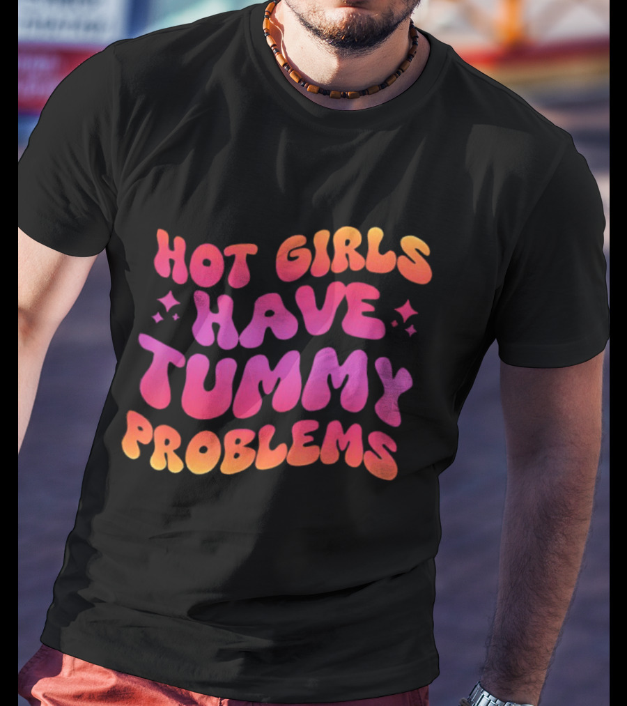 Hot Girls Have Tummy Problems Fun Colorful T-Shirt