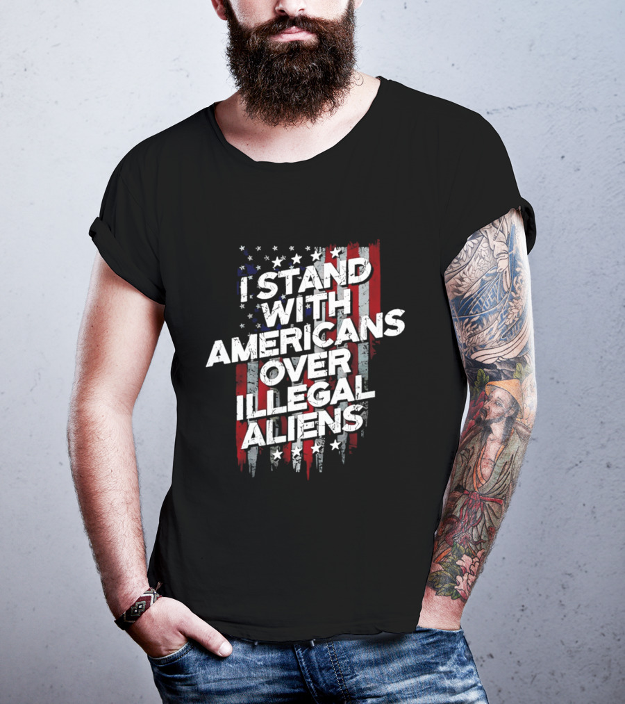 I Stand With Americans Over Illegal Aliens Stars And Stripes T-Shirt