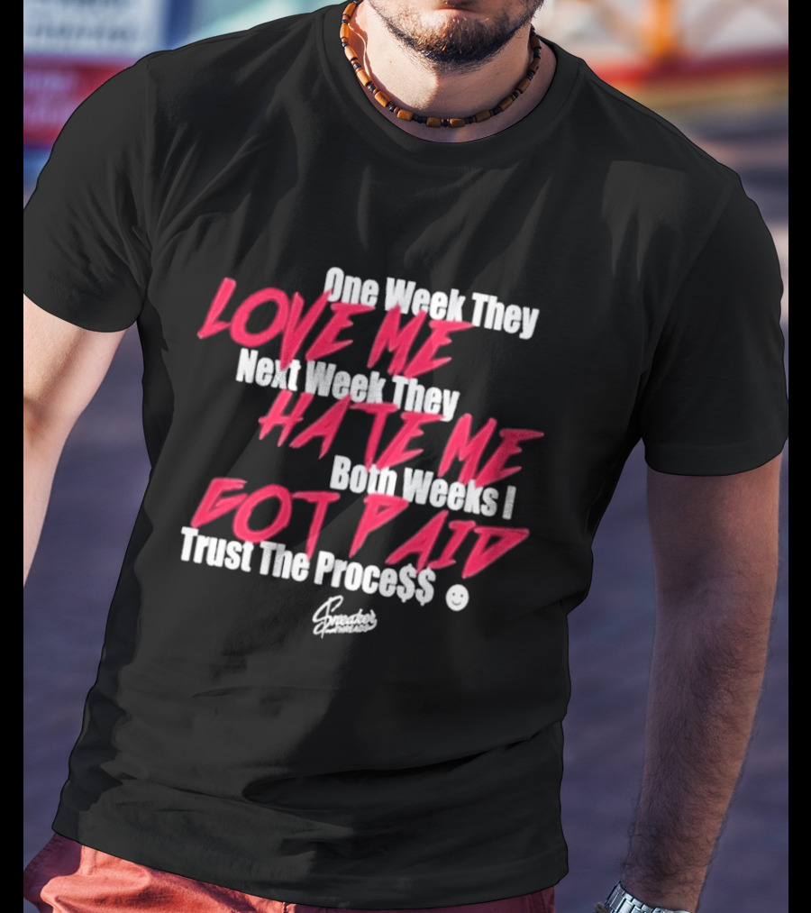 Trust The Proce$$ Love Me Hate Me Both Weeks I Got Paid T-Shirt