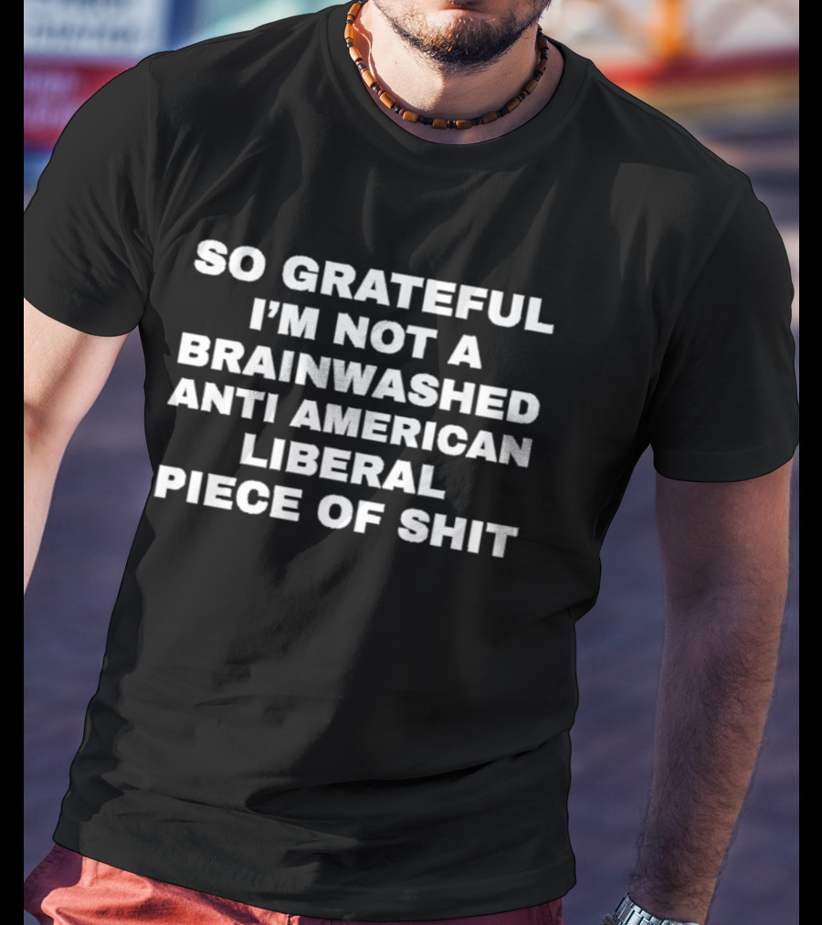 So Grateful Not Brainwashed Anti American Liberal T-Shirt