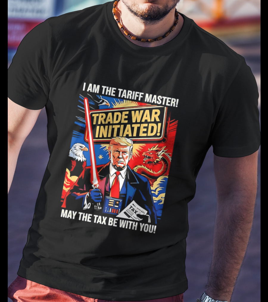 I Am The Tariff Master Trade War Initiated May The Tax Be With You T-Shirt