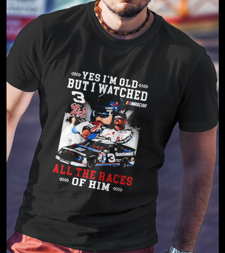 Yes I'm Old But I Ed Dale Earnhardt Sr All The Races NASCAR T-Shirt