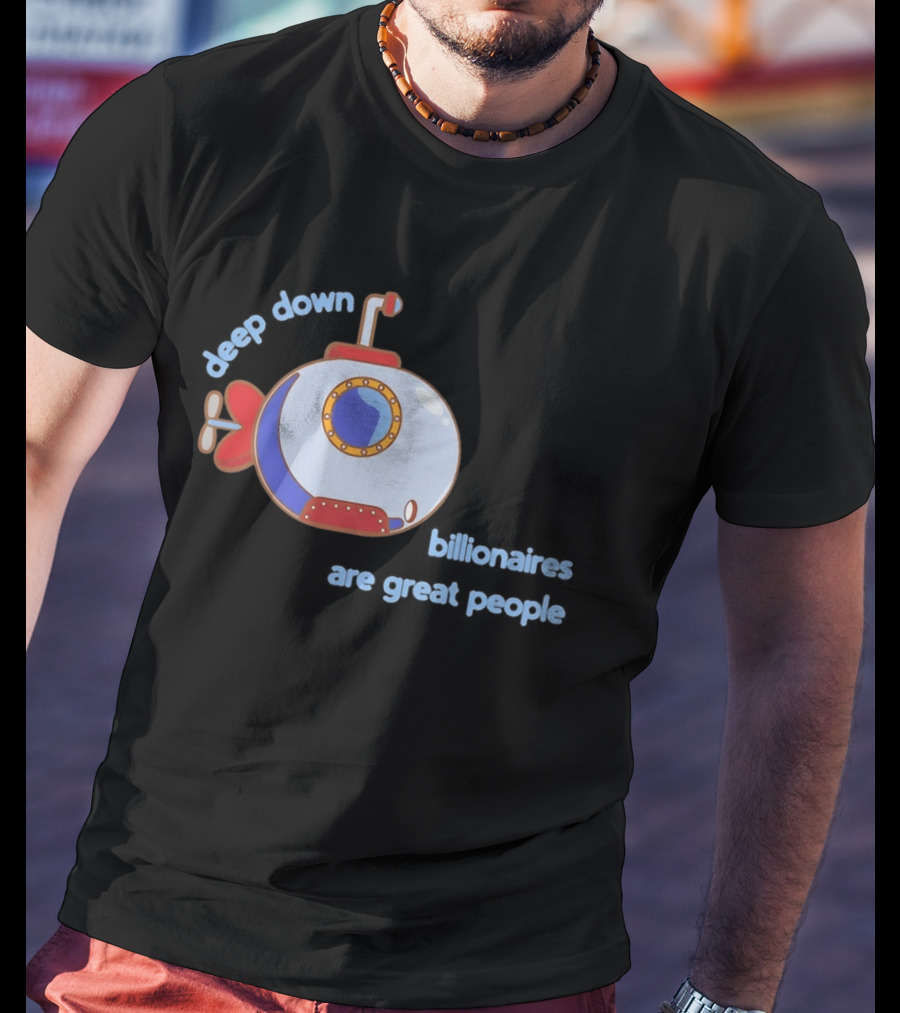 Deep Down Submarine Billionaires Are Great People T-Shirt