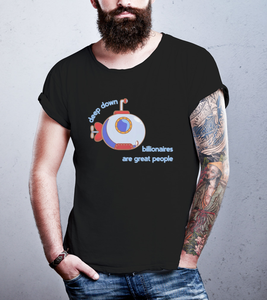 Deep Down Submarine Billionaires Are Great People T-Shirt