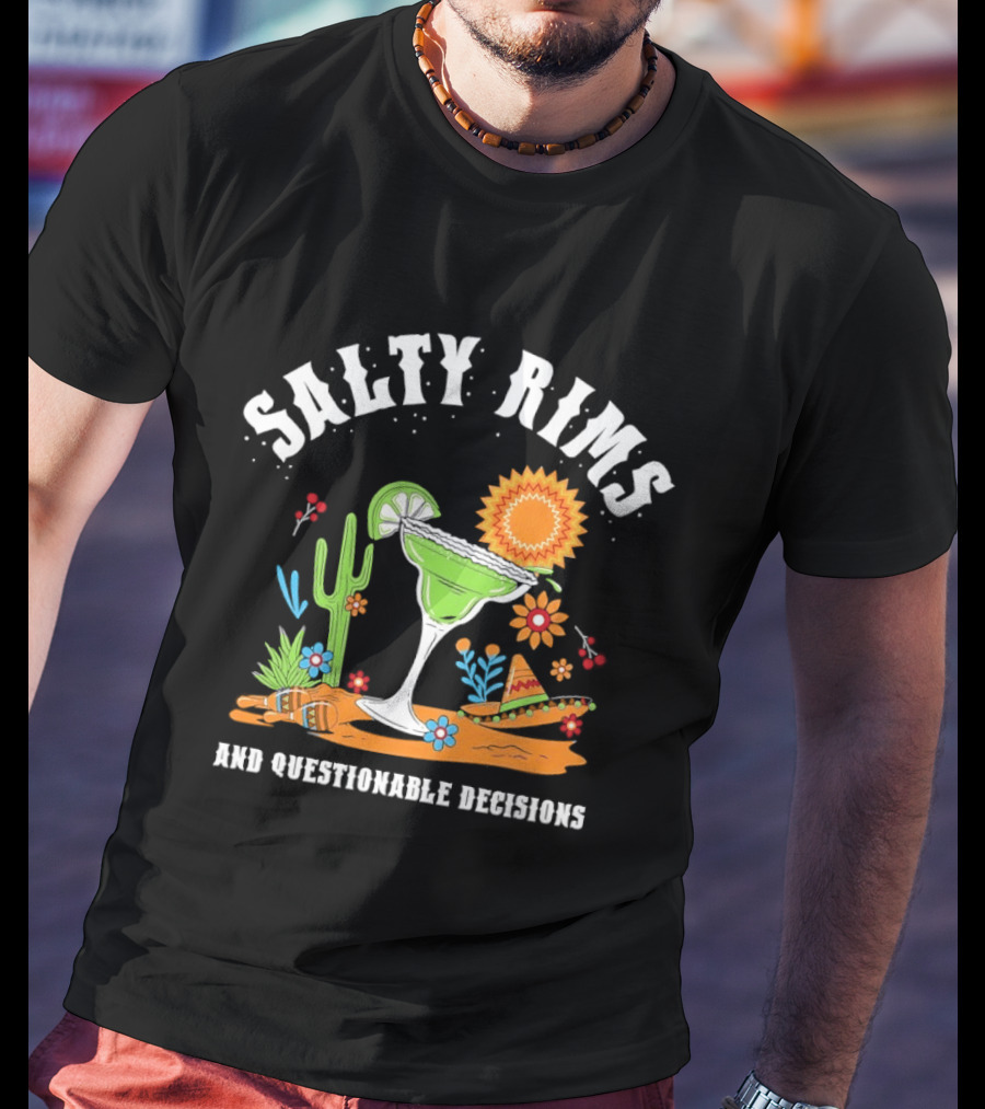 Salty Rims And Questionable Decisions Margarita Fiesta Fun Cactus Sombrero T-Shirt