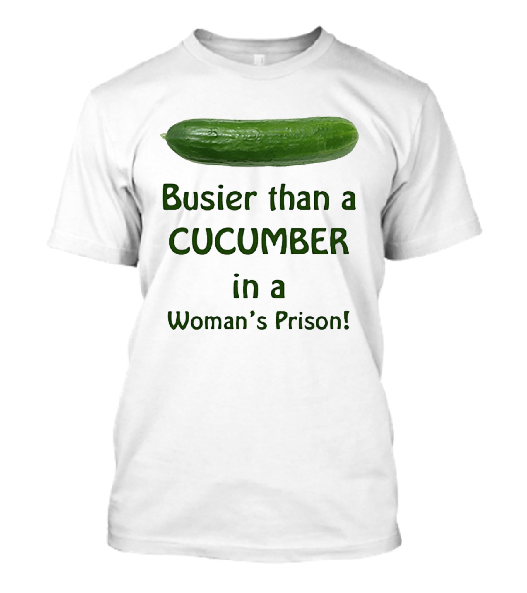 Busier Than A Cucumber In A Woman's Prison T-Shirt