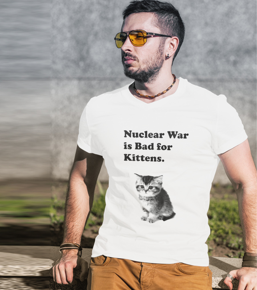 Nuclear War Is Bad For Kittens Cat T-Shirt