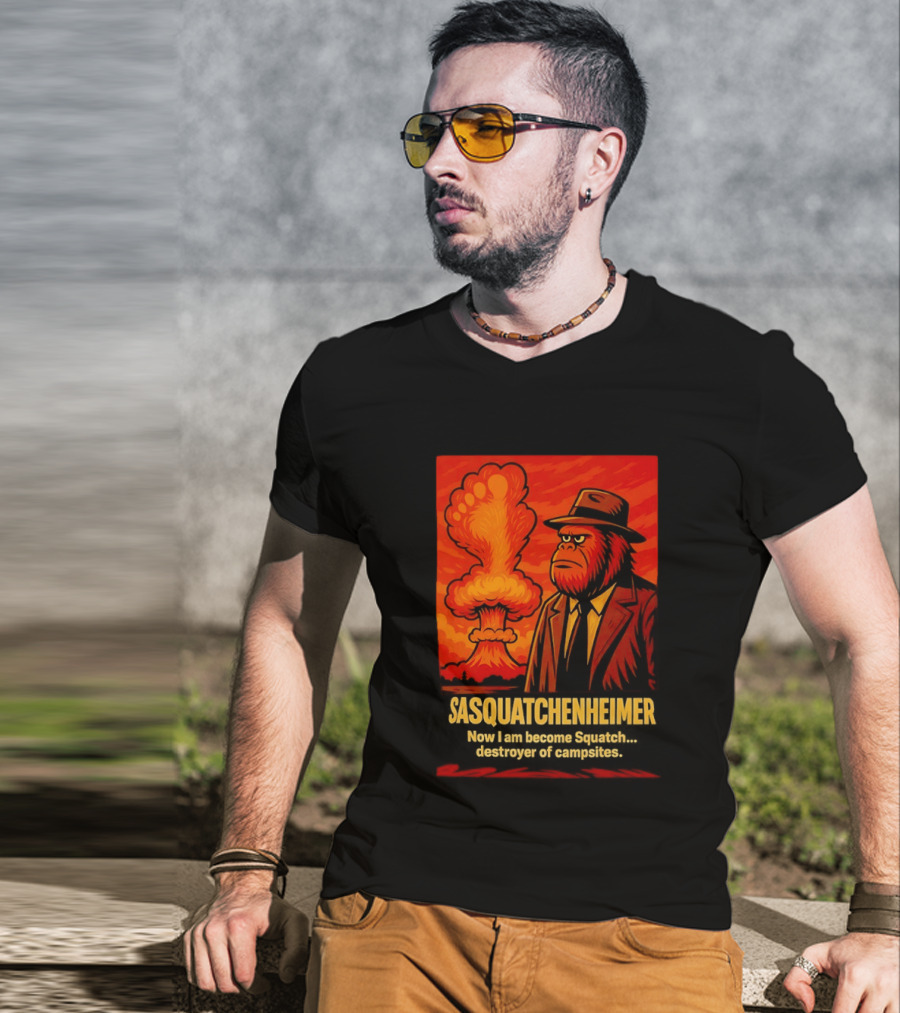 Sasquatchenheimer Now I Am Become Squatch Destroyer Of Campsites T-Shirt
