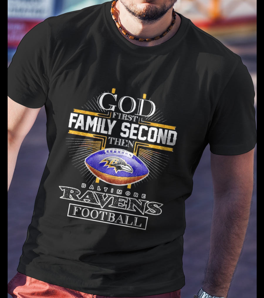 God First Family Second Then Baltimore Ravens Football 2025 T-Shirt