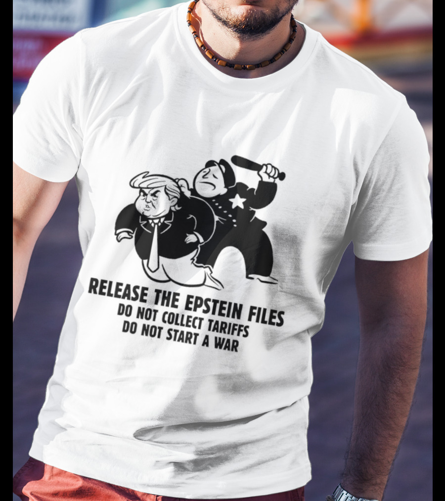 Release The Epstein Files Donald Trump Do Not Collect Tariffs Do Not Start A War T-Shirt