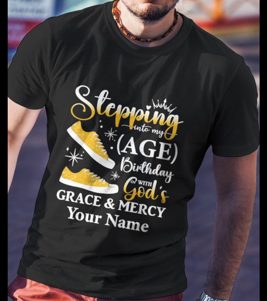 Stepping Into My Age Birthday God's Grace And Mercy Your Name T-Shirt