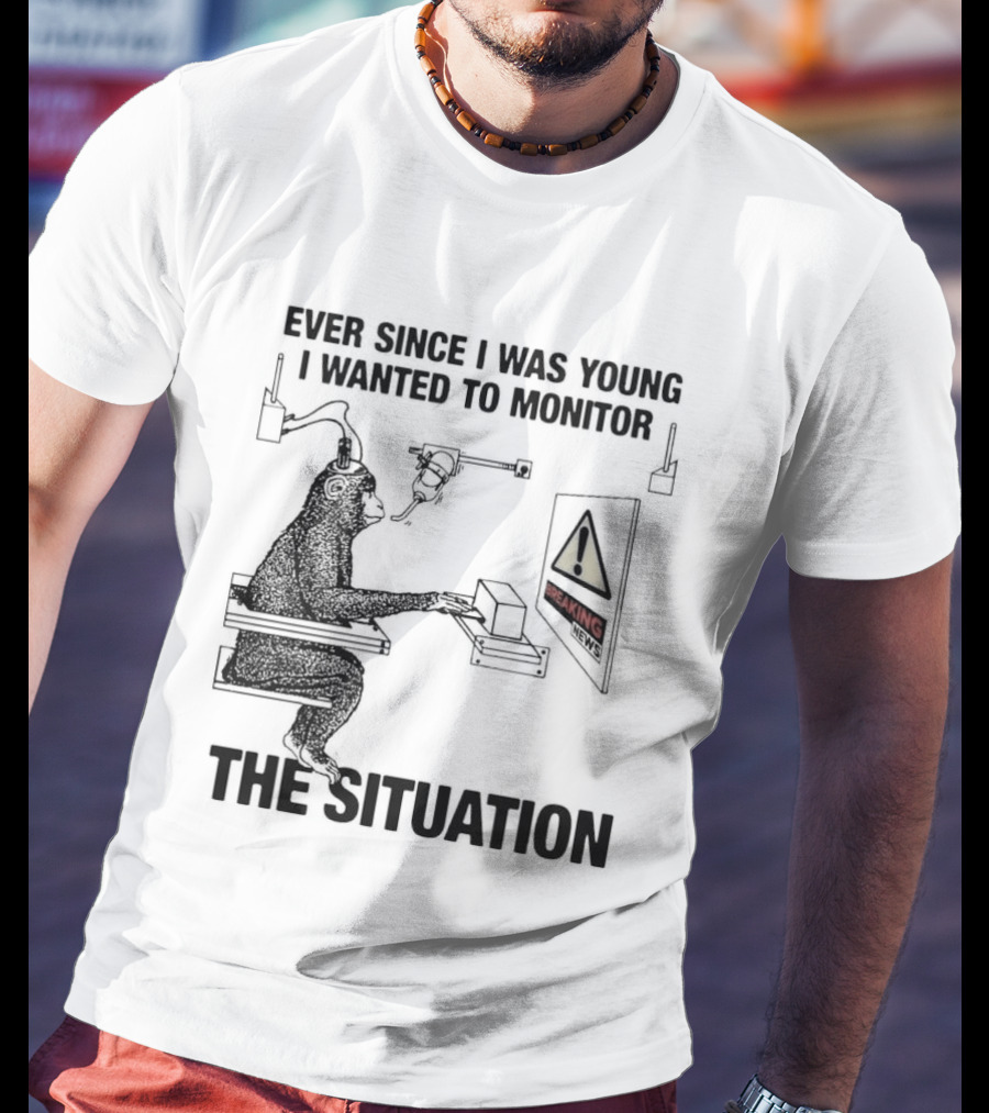 Ever Since I Was Young I Wanted To Monitor The Warning Situation T-Shirt