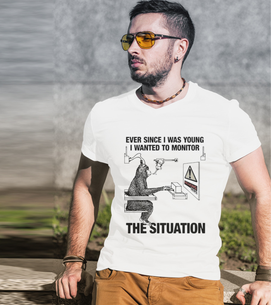 Ever Since I Was Young I Wanted To Monitor The Warning Situation T-Shirt