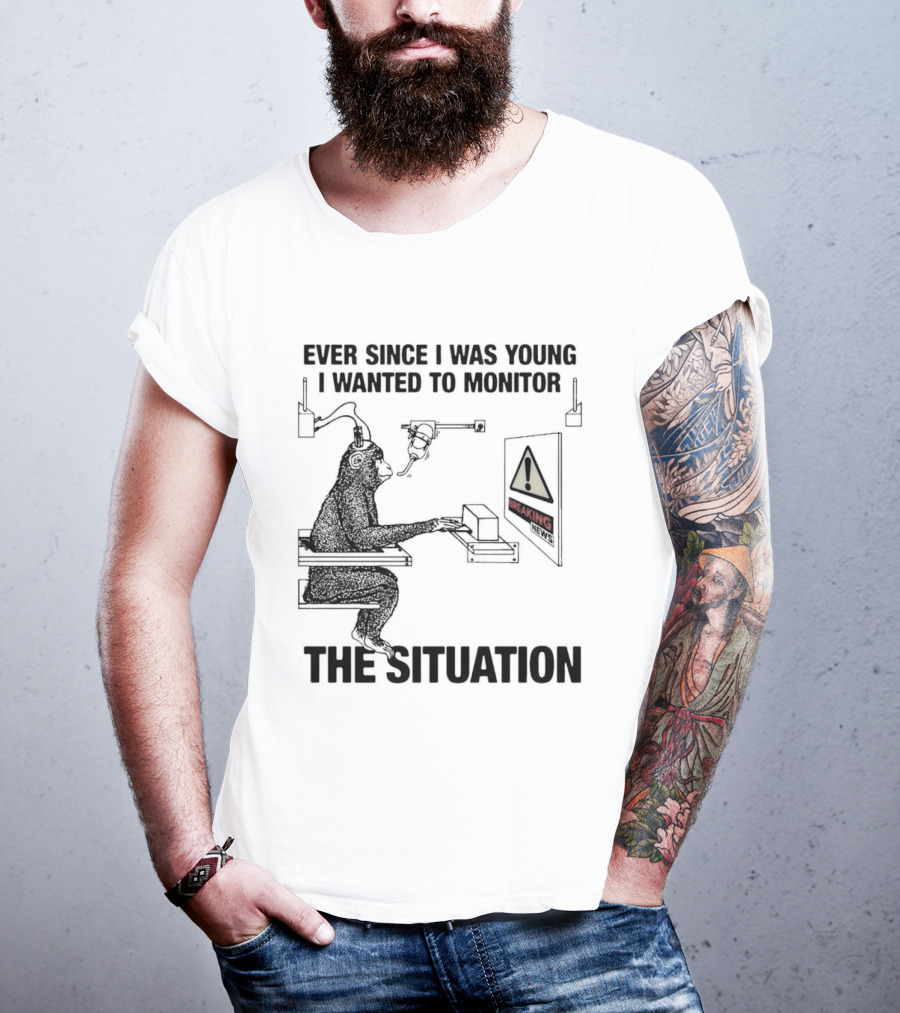 Ever Since I Was Young I Wanted To Monitor The Warning Situation T-Shirt