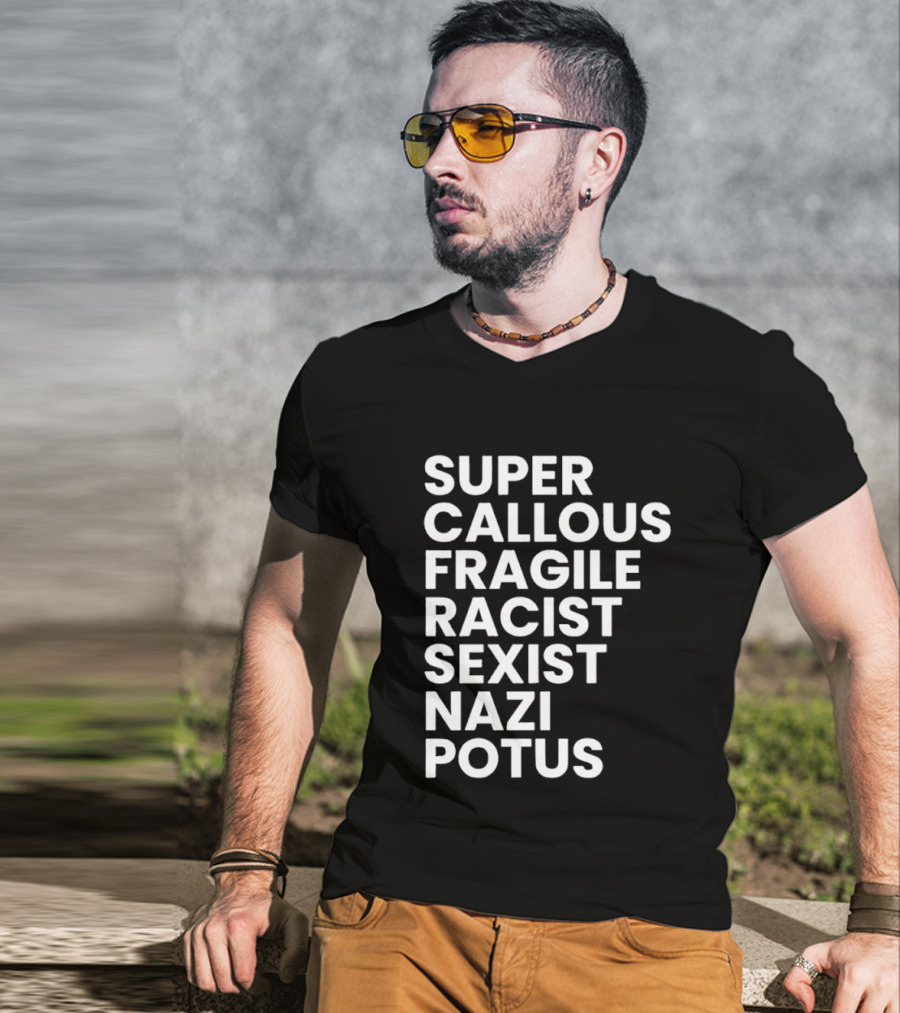 Super Callous Fragile Racist Sexist Nazi Potus T-Shirt