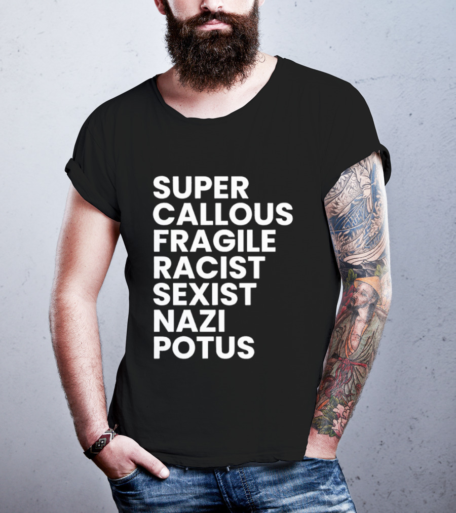 Super Callous Fragile Racist Sexist Nazi Potus T-Shirt