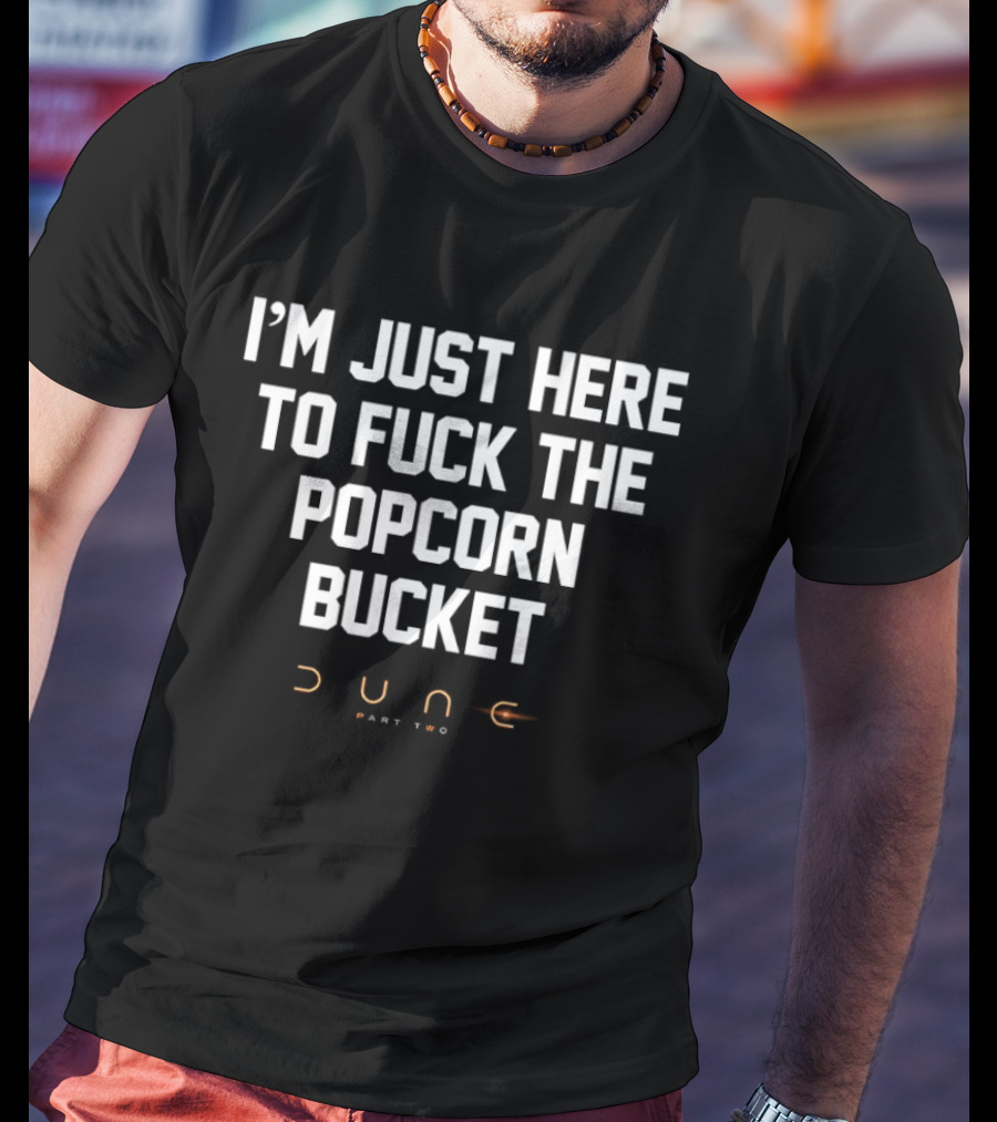 I'm Just Here To Fuck The Popcorn Bucket Dune Part Two T-Shirt