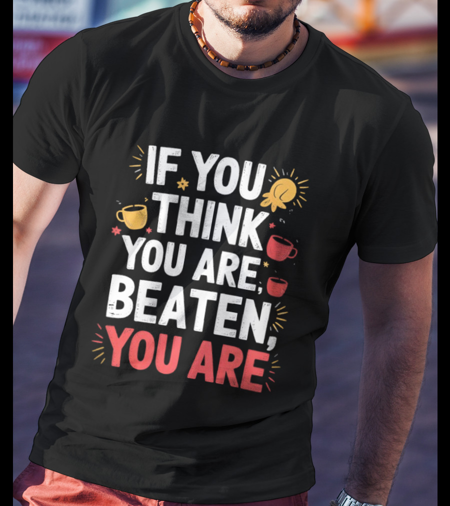 If You Think You Are Beaten Motivational Coffee And Boxing Gloves T-Shirt