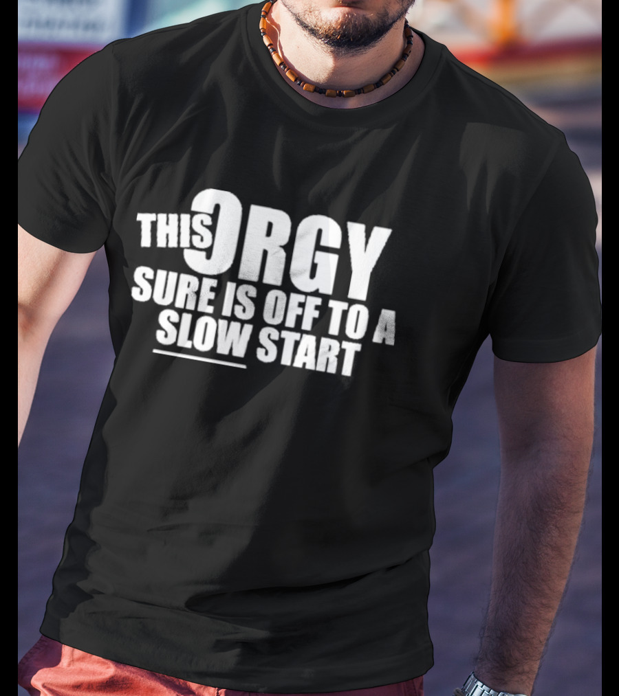 This Orgy Sure Is Off To A Slow Start T-Shirt