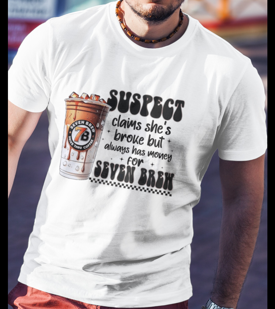 Suspect Claims She's Broke But Always Has Money For Seven Brew Coffee Cup T-Shirt