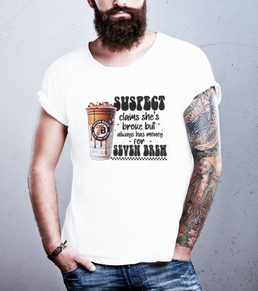 Suspect Claims She's Broke But Always Has Money For Seven Brew Coffee Cup T-Shirt
