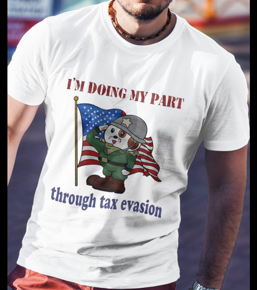 I'm Doing My Part Through Tax Evasion Dog Soldier American Flag T-Shirt