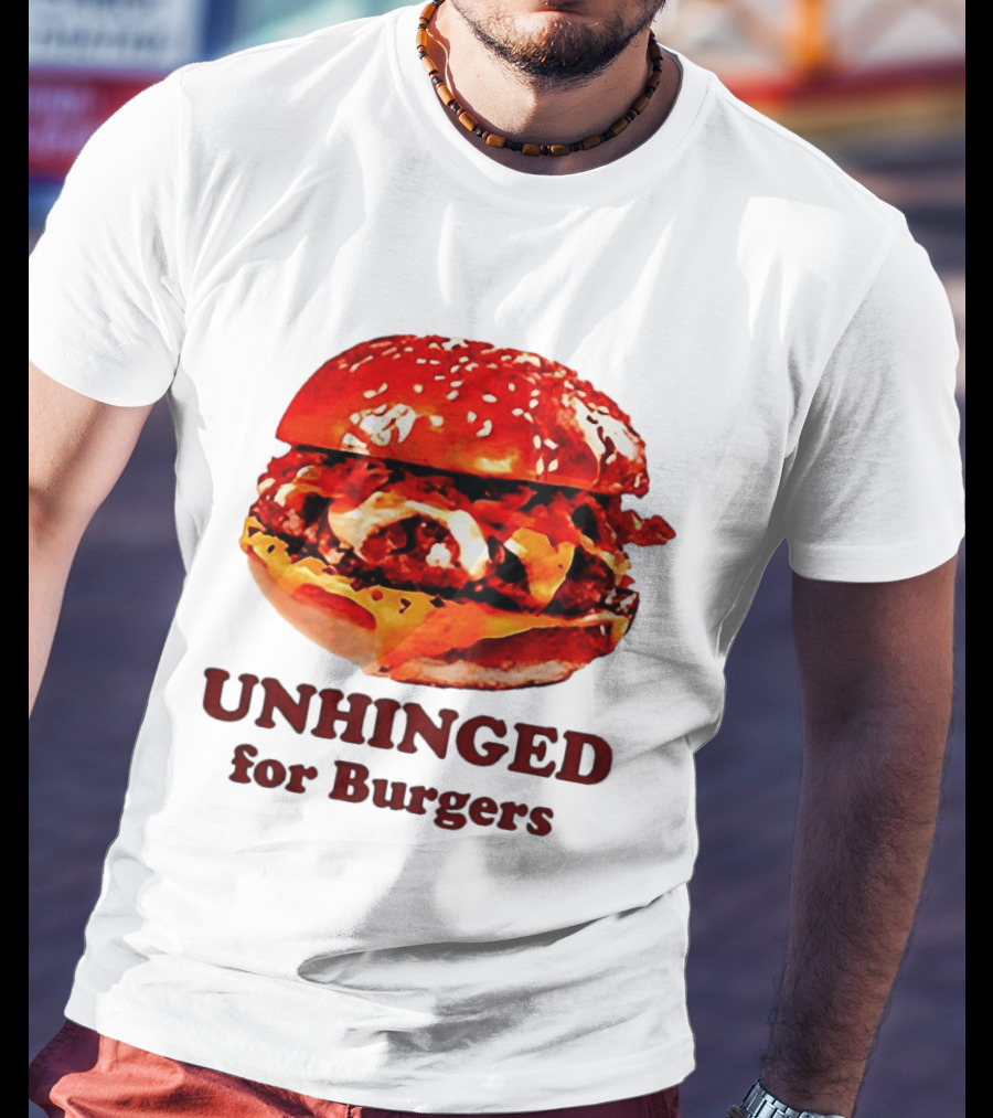UNHINGED For Burgers Fast Food Lovers T-Shirt