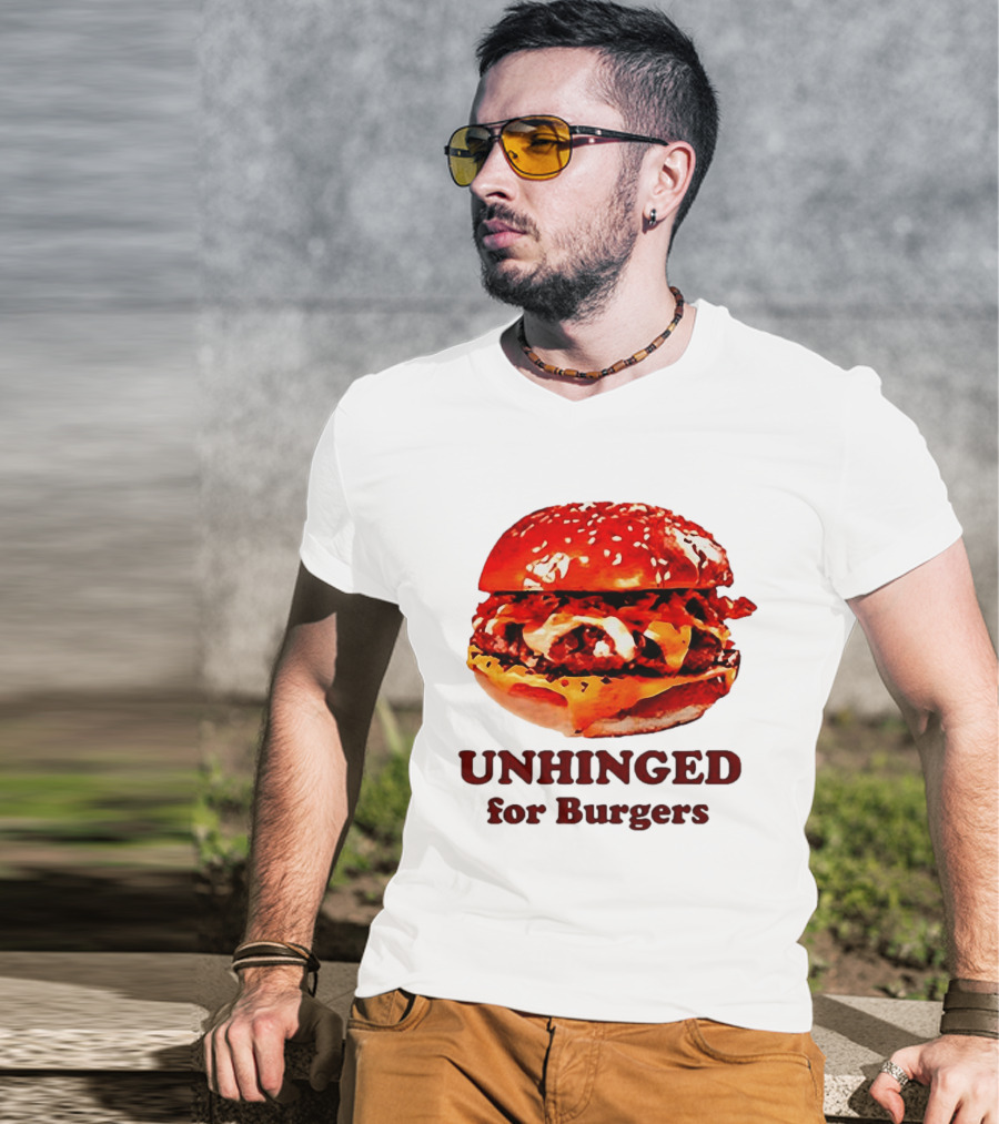 UNHINGED For Burgers Fast Food Lovers T-Shirt
