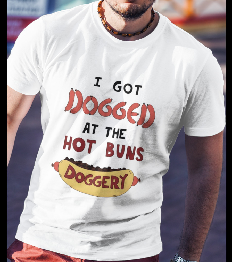Hotdog I Got Dogged At The Hot Buns Doggery Sausage Humor T-Shirt