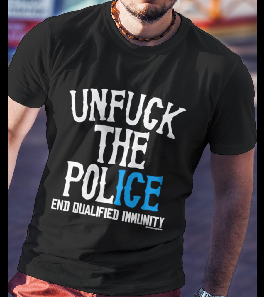 Unfuck The Police End Qualified Immunity ICE T-Shirt