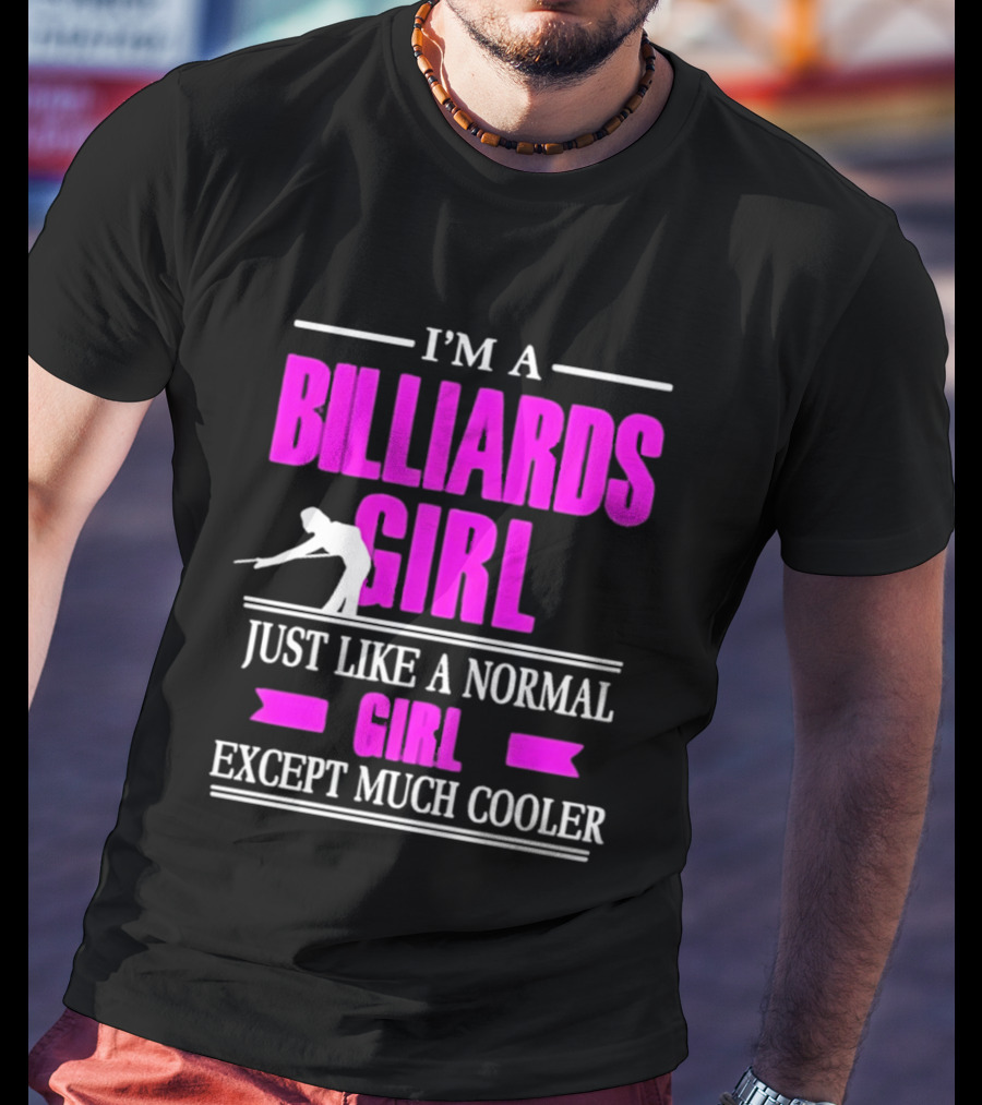 I'm A Billiards Girl Just Like A Normal Girl Except Much Cooler Pool Player T-Shirt