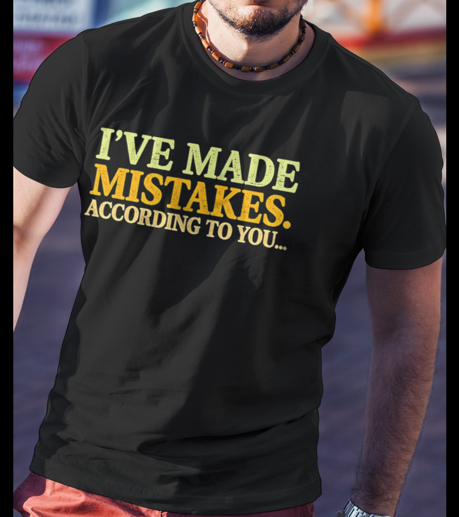 I've Made Mistakes According To You T-Shirt