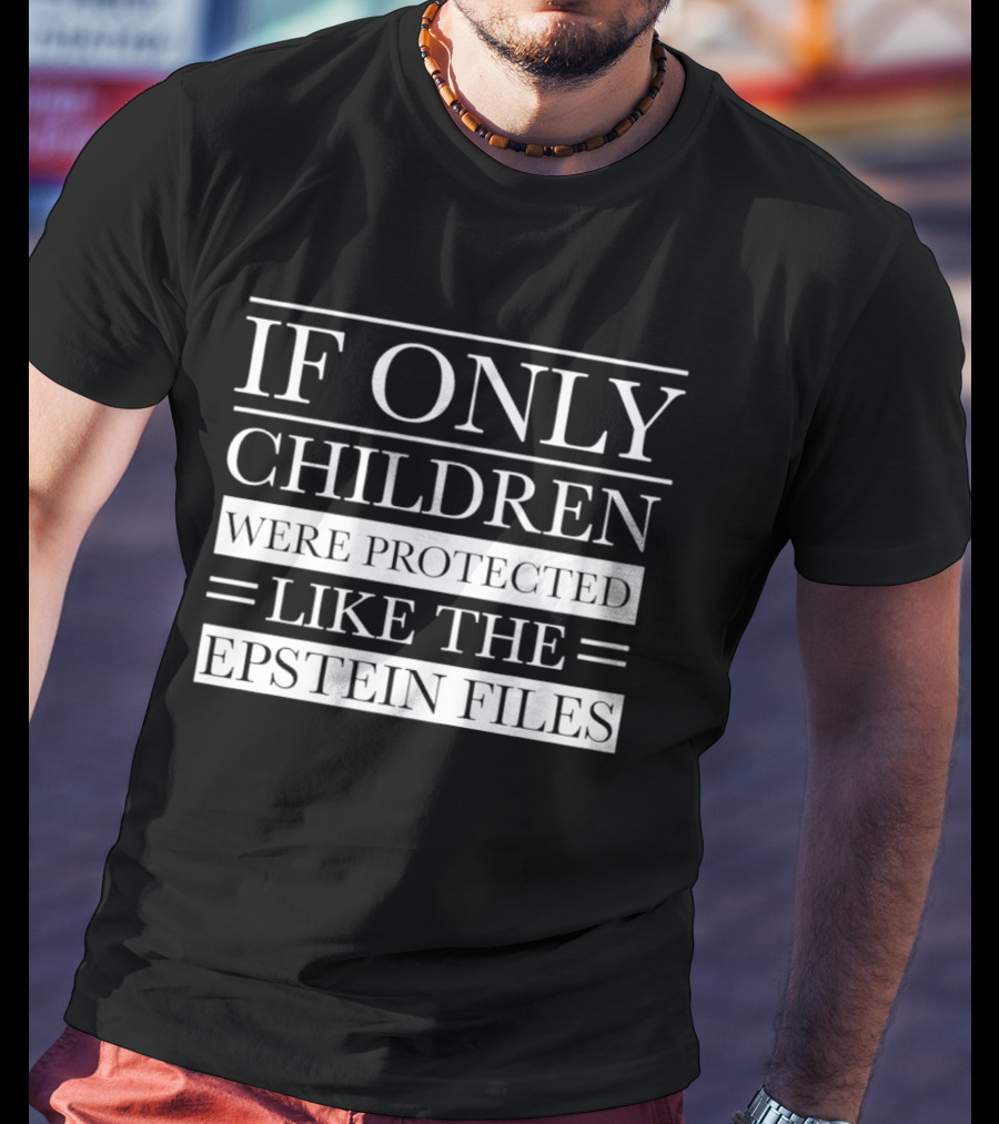 If Only Children Were Protected Like The Epstein Files T-Shirt