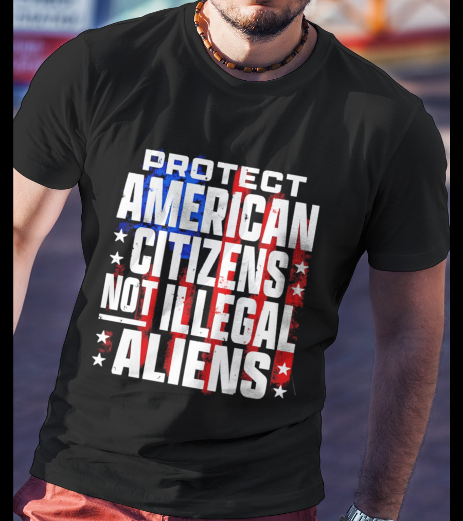 Protect American Citizens Not Illegal Aliens Stars And Stripes T-Shirt